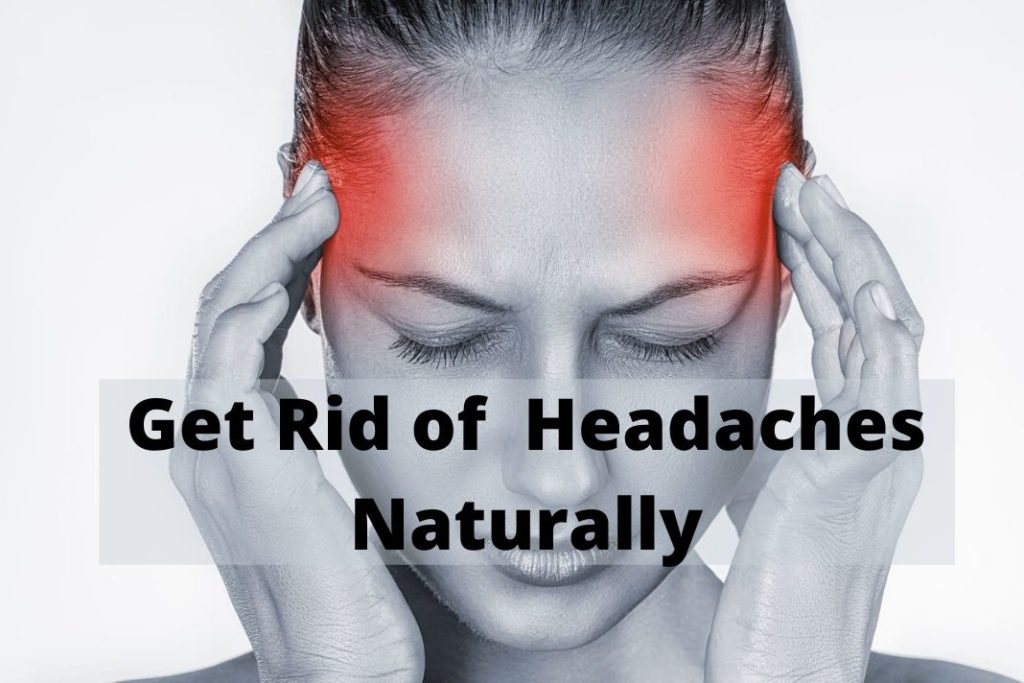 Get Rid of  Headaches Naturally