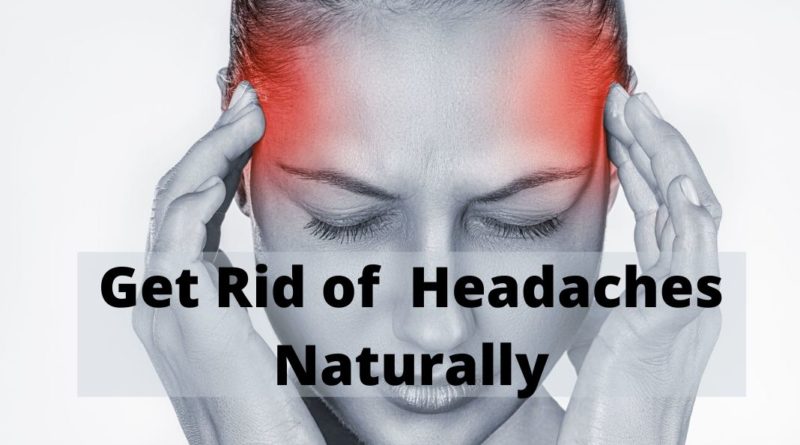 Get Rid of  Headaches Naturally