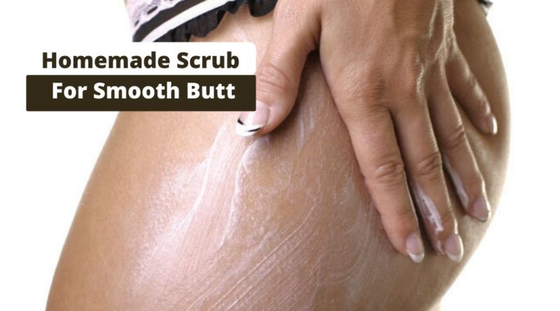 Homemade Scrubs For Smooth Butt